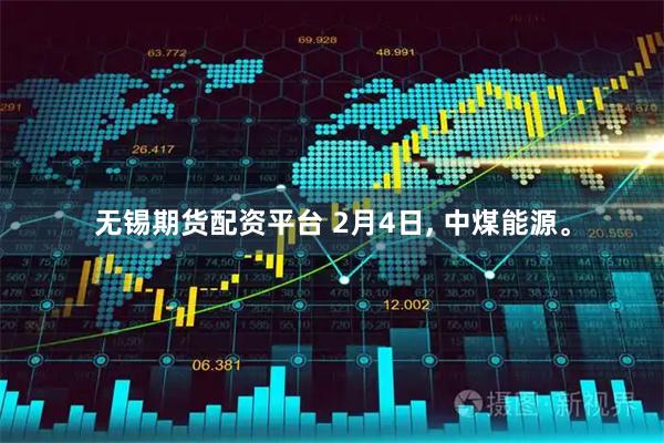 无锡期货配资平台 2月4日, 中煤能源。